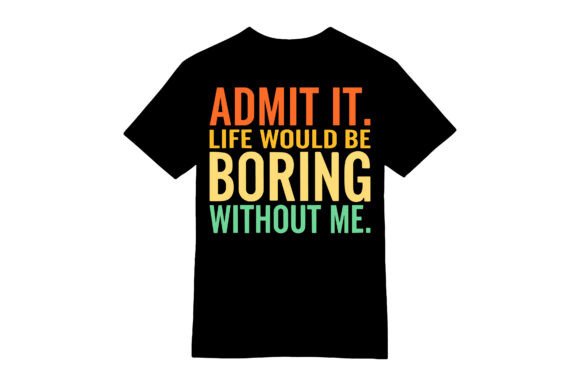 Admit It Boring Without Me T-shirt: A Bold Graphics Asset