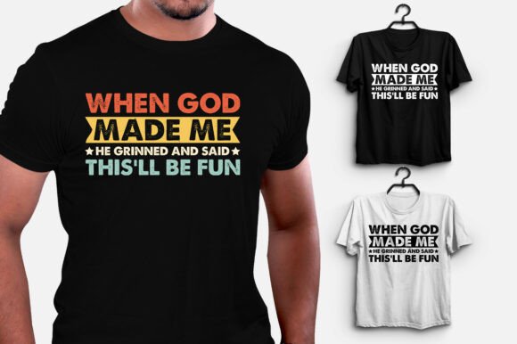 When God Made Me He Said This ll Be Fun: A T-Shirt Design for Local Brands